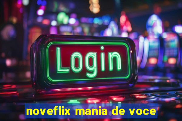 noveflix mania de voce